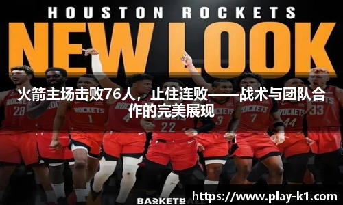 火箭主场击败76人，止住连败——战术与团队合作的完美展现