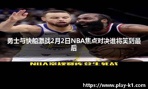 勇士与快船激战2月2日NBA焦点对决谁将笑到最后