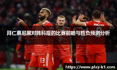 拜仁慕尼黑对阵科隆的比赛前瞻与胜负预测分析